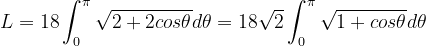 \dpi{120} L=18\int_{0}^{\pi }\sqrt{2 +2cos\theta}d\theta=18\sqrt{2}\int_{0}^{\pi }\sqrt{1 +cos\theta}d\theta